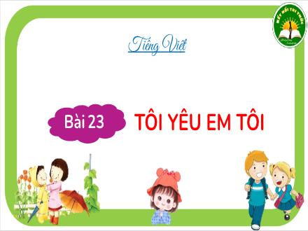 Bài giảng Tiếng Việt Lớp 3 (Kết nối tri thức) - Bài 23: Tôi yêu em tôi (Tiết 1+2) - Đặng Thị Cẩm Thành