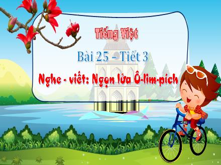 Bài giảng Tiếng Việt Lớp 3 (Kết nối tri thức) - Bài 25, Tiết 3: Nghe–viết: Ngọn lửa Ô-lim-pích - Đặng Thị Cẩm Thành