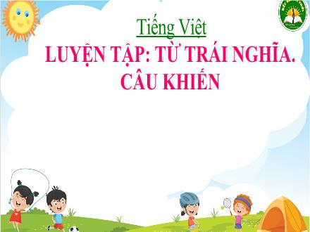 Bài giảng Tiếng Việt Lớp 3 (Kết nối tri thức) - Bài 26, Luyện tập: Từ trái nghĩa. Câu khiến - Đặng Thị Cẩm Thành