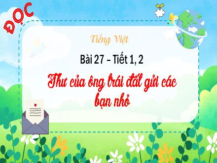 Bài giảng Tiếng Việt Lớp 3 (Kết nối tri thức) - Bài 27: Đọc: Thư của ông trái đất gửi các bạn nhỏ - Đặng Thị Cẩm Thành