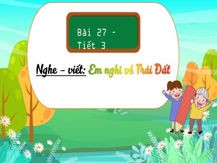 Bài giảng Tiếng Việt Lớp 3 (Kết nối tri thức) - Bài 27, Tiết 3: Nghe–viết: Em nghĩ về Trái Đất - Đặng Thị Cẩm Thành