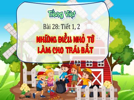 Bài giảng Tiếng Việt Lớp 3 (Kết nối tri thức) - Bài 28: Đọc: Những điều nhỏ tớ làm cho Trái Đất - Hương Thảo