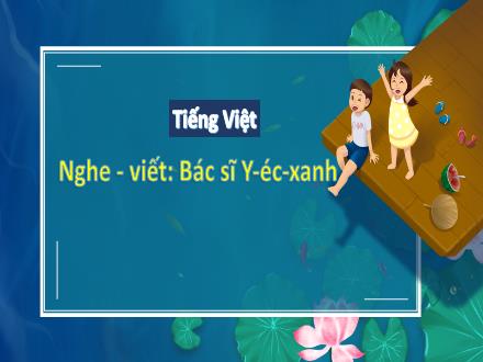 Bài giảng Tiếng Việt Lớp 3 (Kết nối tri thức) - Bài 29, Tiết 3: Nghe–viết: Bác sĩ Y-éc-xanh - Hương Thảo