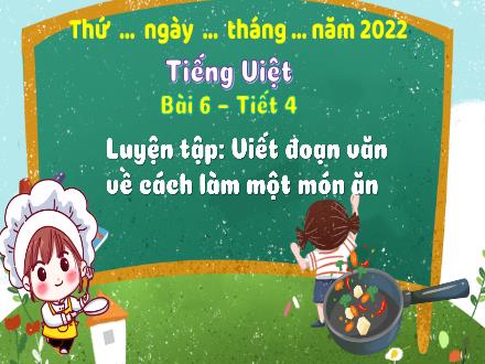 Bài giảng Tiếng Việt Lớp 3 (Kết nối tri thức) - Bài 6, Tiết 4: Luyện tập: Viết đoạn văn về cách làm một món ăn