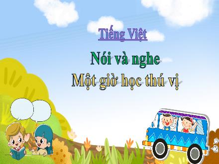 Bài giảng Tiếng Việt Lớp 3 (Kết nối tri thức) - Bài: Nói và nghe: Một giờ học thú vị