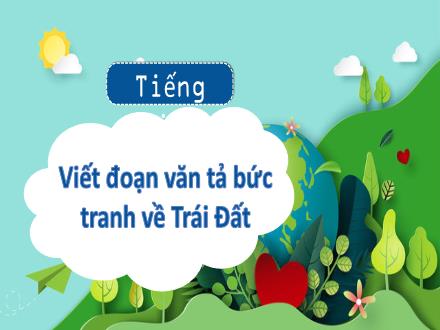 Bài giảng Tiếng Việt Lớp 3 (Kết nối tri thức) - Bài: Viết đoạn văn tả bức tranh về Trái Đất - Hương Thảo