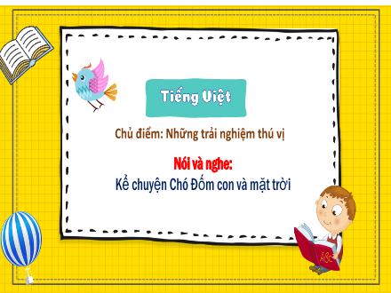 Bài giảng Tiếng Việt Lớp 3 (Kết nối tri thức) - Chủ điểm: Những trải nghiệm thú vị - Nói và nghe: Kể chuyện Chó Đốm con và mặt trời