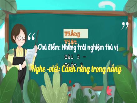 Bài giảng Tiếng Việt Lớp 3 (Kết nối tri thức) - Chủ điểm: Những trải nghiệm thú vị - Bài 3, Tiết 3: Nghe–viết: Cánh rừng trong nắng - Hương Thảo