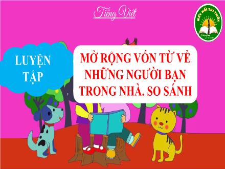 Bài giảng Tiếng Việt Lớp 3 (Kết nối tri thức) - Luyện tập: Mở rộng vốn từ về những người bạn trong nhà. So sánh