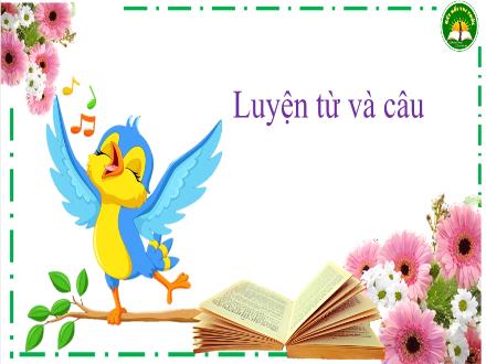 Bài giảng Tiếng Việt Lớp 3 (Kết nối tri thức) - Luyện từ và câu: Từ ngữ chỉ hoạt động đặc điểm câu kể