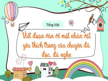 Bài giảng Tiếng Việt Lớp 3 (Kết nối tri thức) - Tiết 4: Viết đoạn văn về một nhân vật yêu thích trong câu chuyện đã đọc, đã nghe - Hương Thảo