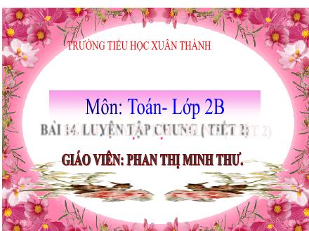 Bài giảng Toán Lớp 2 (Kết nối tri thức) - Bài 14: Luyện tập chung (Tiết 2) - Năm học 2021-2022 - Phan Thị Tú Anh