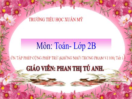 Bài giảng Toán Lớp 2 (Kết nối tri thức) - Bài 2: Ôn tập phép cộng phép trừ (không nhớ) trong phạm vi 100 (Tiết 1) - Năm học 2021-2022 - Phan Thị Tú Anh