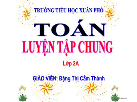 Bài giảng Toán Lớp 2 (Kết nối tri thức) - Chủ đề 1: Ôn tập và bổ sung - Bài 6: Luyện tập chung (Tiết 1) - Đặng Thị Cẩm Thành