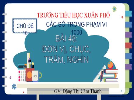 Bài giảng Toán Lớp 2 (Kết nối tri thức) - Chủ đề 10: Các số trong phạm vi 1000 - Bài 48: Đơn vị, chục, trăm, nghìn (Tiết 2) - Đặng Thị Cẩm Thành