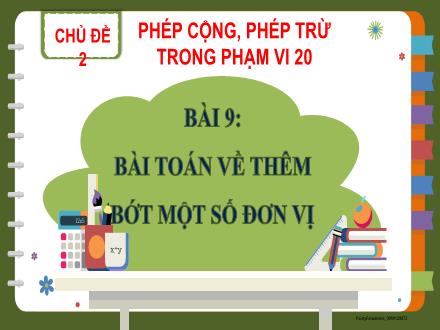Bài giảng Toán Lớp 2 (Kết nối tri thức) - Chủ đề 2: Phép cộng, phép trừ trong phạm vi 20 - Bài 9: Bài toán về thêm bớt một số đơn vị