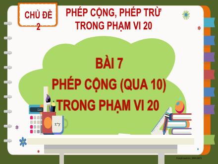 Bài giảng Toán Lớp 2 (Kết nối tri thức) - Chủ đề 2: Phép cộng, phép trừ trong phạm vi 20 - Bài 7: Phép cộng (qua 10) trong phạm vi 20 - Năm học 2021-2022 - Đặng Thị Cẩm Thành