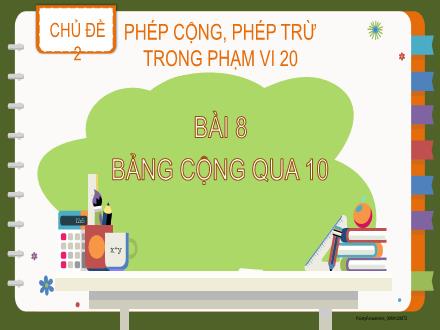 Bài giảng Toán Lớp 2 (Kết nối tri thức) - Chủ đề 2: Phép cộng, phép trừ trong phạm vi 20 - Bài 8: Bảng cộng qua 10 - Năm học 2021-2022 - Đặng Thị Cẩm Thành