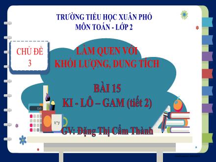 Bài giảng Toán Lớp 2 (Kết nối tri thức) - Chủ đề 3: Làm quen với khối lượng, dung tích - Bài 15: Ki–lô–gam (Tiết 2) - Đặng Thị Cẩm Thành
