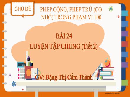 Bài giảng Toán Lớp 2 (Kết nối tri thức) - Chủ đề 4: Phép cộng, phép trừ (có nhớ) trong phạm vi 100 - Bài 24: Luyện tập chung (Tiết 2) - Đặng Thị Cẩm Thành