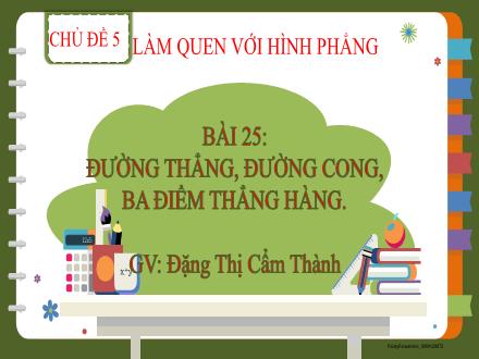 Bài giảng Toán Lớp 2 (Kết nối tri thức) - Chủ đề 5: Làm quen với hình phẳng - Bài 25: Đường thẳng, đường cong, ba điểm thẳng hàng - Đặng Thị Cẩm Thành