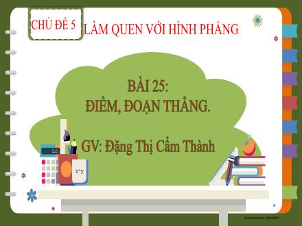 Bài giảng Toán Lớp 2 (Kết nối tri thức) - Chủ đề 5: Làm quen với hình phẳng - Bài 25: Điểm, đoạn thẳng - Đặng Thị Cẩm Thành