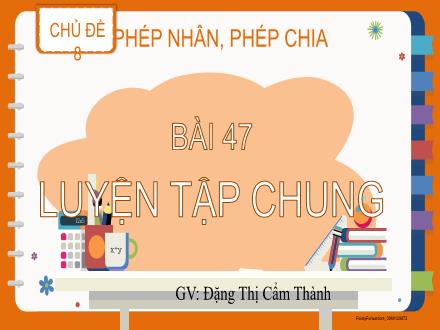 Bài giảng Toán Lớp 2 (Kết nối tri thức) - Chủ đề 8: Phép nhân, phép chia - Bài 47: Luyện tập chung - Đặng Thị Cẩm Thành