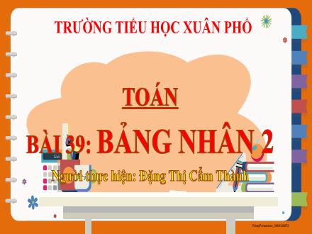 Bài giảng Toán Lớp 2 (Kết nối tri thức) - Chủ đề 8: Phép nhân, phép chia - Bài 39: Bảng nhân 2 - Đặng Thị Cẩm Thành