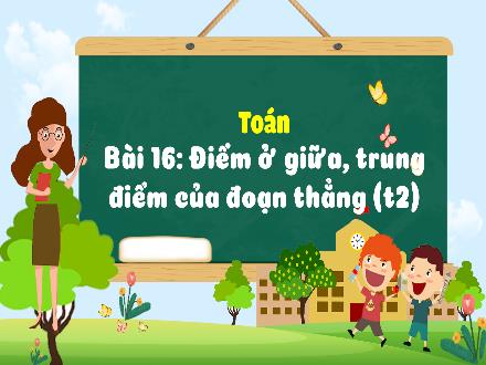 Bài giảng Toán Lớp 3 (Kết nối tri thức) - Bài 16: Điểm ở giữa, trung điểm của đoạn thẳng (Tiết 2) - Hương Thảo