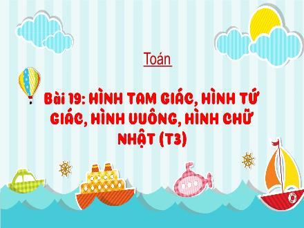 Bài giảng Toán Lớp 3 (Kết nối tri thức) - Bài 19: Hình tam giác, hình tứ giác, hình vuông, hình chữ nhật (Tiết 3) - Hương Thảo