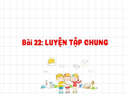 Bài giảng Toán Lớp 3 (Kết nối tri thức) - Bài 22: Luyện tập chung (Tiết 2) - Hương Thảo