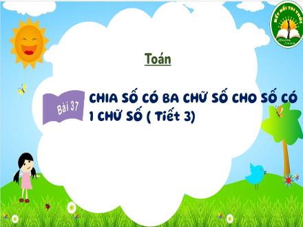 Bài giảng Toán Lớp 3 (Kết nối tri thức) - Bài 37: Chia số có ba chữ số cho số có 1 chữ số (Tiết 3) - Đặng Thị Cẩm Thành