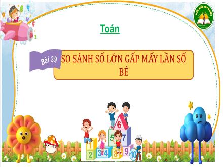 Bài giảng Toán Lớp 3 (Kết nối tri thức) - Bài 39: So sánh số lớn gấp mấy lần số bé - Đặng Thị Cẩm Thành