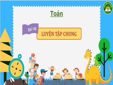 Bài giảng Toán Lớp 3 (Kết nối tri thức) - Bài 40: Luyện tập chung - Đặng Thị Cẩm Thành