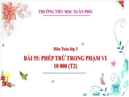 Bài giảng Toán Lớp 3 (Kết nối tri thức) - Bài 55: Phép trừ trong phạm vi 10 000 (Tiết 2) - Đặng Thị Cẩm Thành