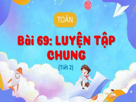Bài giảng Toán Lớp 3 (Kết nối tri thức) - Bài 69: Luyện tập chung (Tiết 2) - Hương Thảo