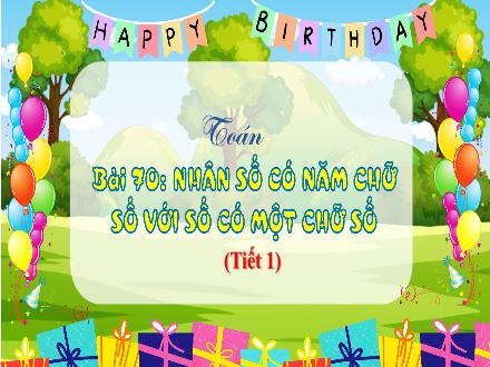 Bài giảng Toán Lớp 3 (Kết nối tri thức) - Bài 70: Nhân số có năm chữ số với số có một chữ số (Tiết 1) - Đặng Thị Cẩm Thành