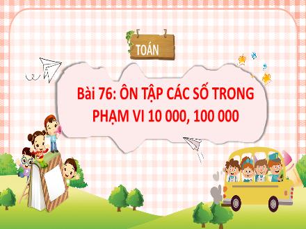 Bài giảng Toán Lớp 3 (Kết nối tri thức) - Bài 76: Ôn tập các số trong phạm vi 10 000, 100 000 - Đặng Thị Cẩm Thành