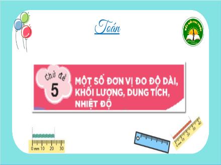Bài giảng Toán Lớp 3 (Kết nối tri thức) - Chủ đề 5: Một số đơn vị đo độ dài, khối lượng, dung tích, nhiệt độ - Bài 30: Mi-li-mét (Tiết 1) - Đặng Thị Cẩm Thành