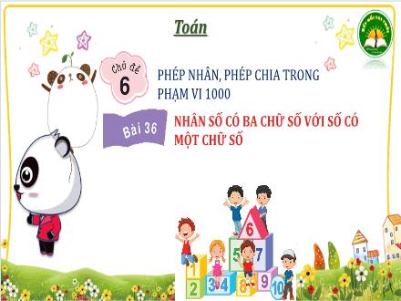 Bài giảng Toán Lớp 3 (Kết nối tri thức) - Chủ đề 6: Phép nhân, phép chia trong phạm vi 1000 - Bài 36: Nhân số có ba chữ số với số có một chữ số (Tiết 1)