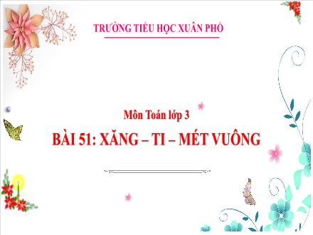 Bài giảng Toán Lớp 3 (Kết nối tri thức) - Tuần 22, Bài 51: Xăng – ti – mét vuông - Đặng Thị Cẩm Thành