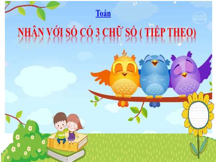 Bài giảng Toán Lớp 4 - Bài: Nhân với số có 3 chữ số (Tiếp theo) - Năm học 2021-2022 - Hoàng Thị Trang