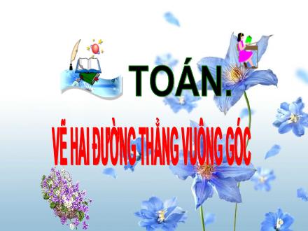 Bài giảng Toán Lớp 4 - Tiết 29: Vẽ hai đường thẳng vuông góc - Năm học 2021-2022 - Hoàng Thị Trang