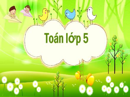 Bài giảng Toán Lớp 5 - Bài: Diện tích xung quanh và diện tích toàn phần của hình lập phương - Năm học 2022-2023 - Hoàng Thị Trang