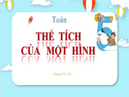 Bài giảng Toán Lớp 5 - Bài: Thể tích của một hình - Năm học 2023-2024 - Hoàng Thị Trang