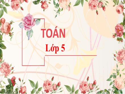 Bài giảng Toán Lớp 5 - Tiết 25: Mi – li – mét vuông. Bảng đơn vị đo diện tích - Năm học 2023-2024 - Hoàng Thị Trang