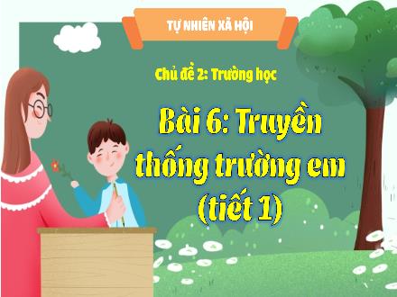 Bài giảng Tự nhiên và Xã hội Lớp 3 (Kết nối tri thức) - Chủ đề 2: Trường học - Bài 5: Truyền thống trường em (Tiết 1) - Đặng Thị Cẩm Thành
